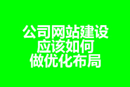 公司網(wǎng)站建設應該如何做優(yōu)化布局