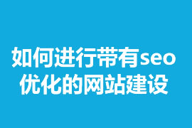 如何進(jìn)行帶有seo優(yōu)化的網(wǎng)站建設(shè)？